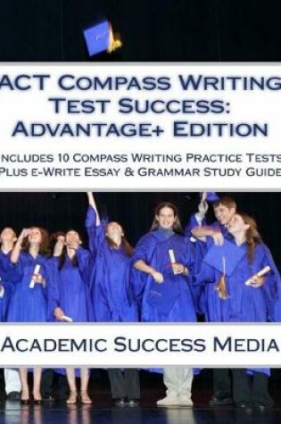 Cover of ACT Compass Writing Test Success Advantage+ Edition - Includes 10 Compass Writing Practice Tests