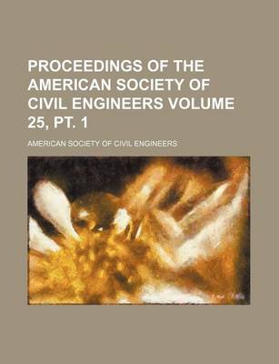 Book cover for Proceedings of the American Society of Civil Engineers Volume 25, PT. 1