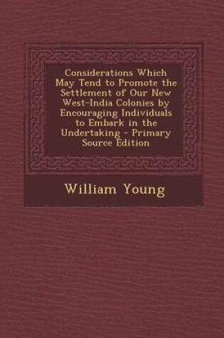 Cover of Considerations Which May Tend to Promote the Settlement of Our New West-India Colonies by Encouraging Individuals to Embark in the Undertaking