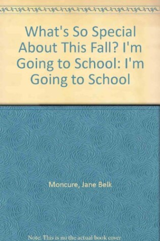 Cover of What's So Special about This Fall? I'm Going to School