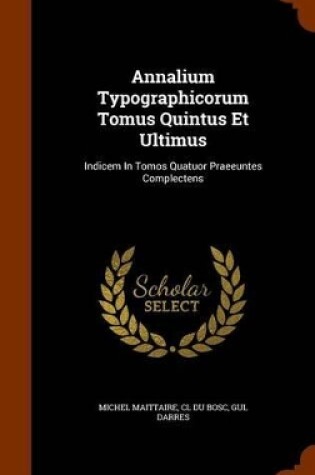 Cover of Annalium Typographicorum Tomus Quintus Et Ultimus