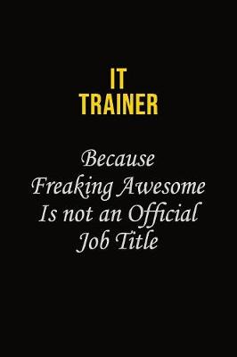 Book cover for IT Trainer Because Freaking Awesome Is Not An Official Job Title