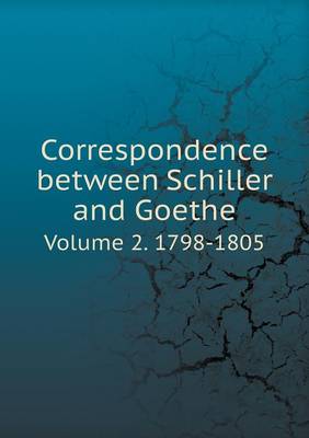 Book cover for Correspondence between Schiller and Goethe Volume 2. 1798-1805