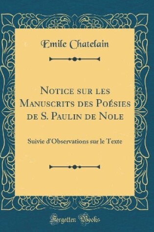 Cover of Notice Sur Les Manuscrits Des Poésies de S. Paulin de Nole