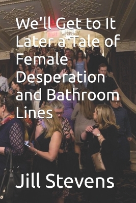 Book cover for We'll Get to It Later a Tale of Female Desperation and Bathroom Lines