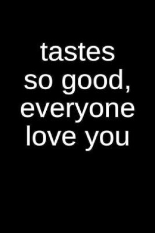 Cover of Tastes So Good, Everyone Loves You