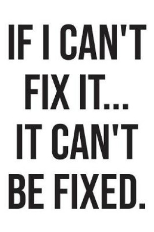 Cover of If I Can't Fix It It Can't Be Fixed