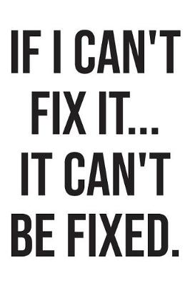 Book cover for If I Can't Fix It It Can't Be Fixed