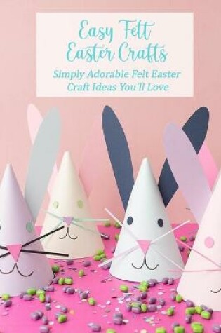 Cover of Easy Felt Easter Crafts