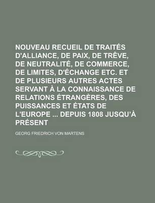 Book cover for Nouveau Recueil de Traites D'Alliance, de Paix, de Treve, de Neutralite, de Commerce, de Limites, D'Echange Etc. Et de Plusieurs Autres Actes Servant a la Connaissance de Relations Etrangeres, Des Puissances Et Etats de L'Europe