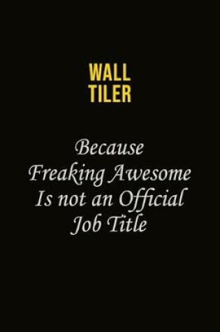 Cover of Wall tiler Because Freaking Awesome Is Not An Official Job Title