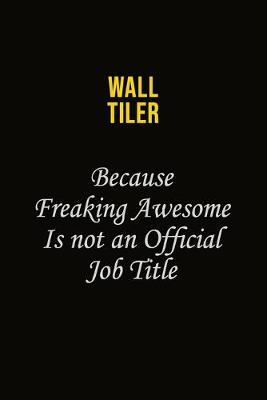 Book cover for Wall tiler Because Freaking Awesome Is Not An Official Job Title
