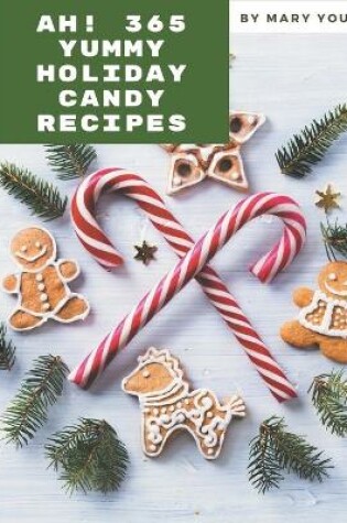 Cover of Ah! 365 Yummy Holiday Candy Recipes