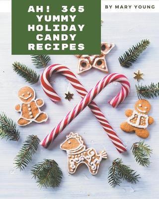 Book cover for Ah! 365 Yummy Holiday Candy Recipes