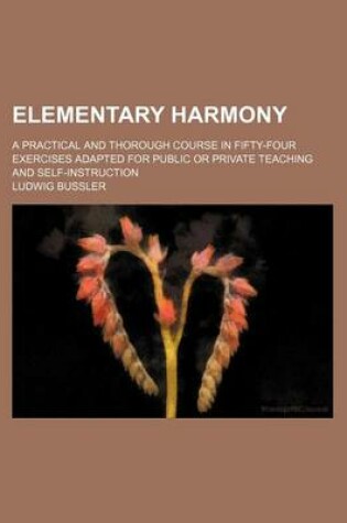 Cover of Elementary Harmony; A Practical and Thorough Course in Fifty-Four Exercises Adapted for Public or Private Teaching and Self-Instruction