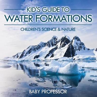 Book cover for Kid's Guide to Water Formations - Children's Science & Nature