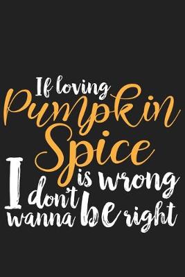 Book cover for If Loving Pumpkin Spice is Wrong I Don't Wanna Be Right
