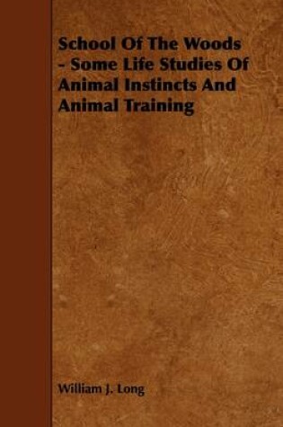 Cover of School Of The Woods - Some Life Studies Of Animal Instincts And Animal Training