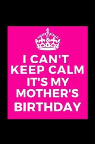 Cover of I Can't Keep Calm It's My Mother's Birthday