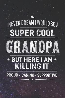 Book cover for I Never Dream I Would Be A Super Cool Grandpa But Here I Am Killing It