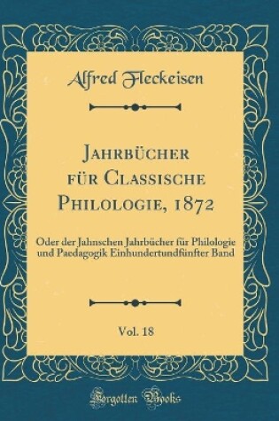 Cover of Jahrbucher Fur Classische Philologie, 1872, Vol. 18