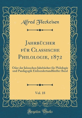 Book cover for Jahrbucher Fur Classische Philologie, 1872, Vol. 18