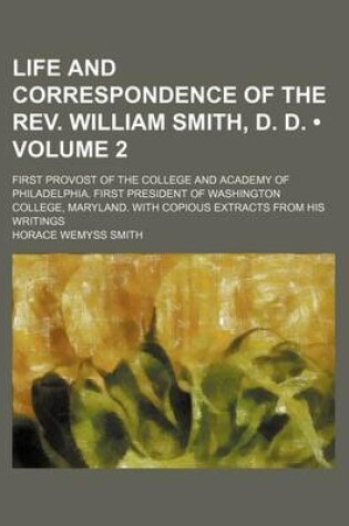 Cover of Life and Correspondence of the REV. William Smith, D. D. (Volume 2); First Provost of the College and Academy of Philadelphia. First President of Washington College, Maryland. with Copious Extracts from His Writings