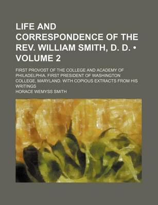 Book cover for Life and Correspondence of the REV. William Smith, D. D. (Volume 2); First Provost of the College and Academy of Philadelphia. First President of Washington College, Maryland. with Copious Extracts from His Writings