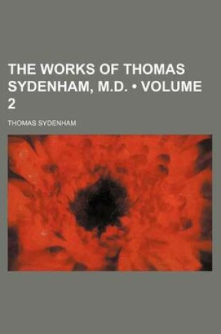 Cover of The Works of Thomas Sydenham, M.D. (Volume 2)