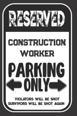 Book cover for Reserved Construction Worker Parking Only. Violators Will Be Shot. Survivors Will Be Shot Again