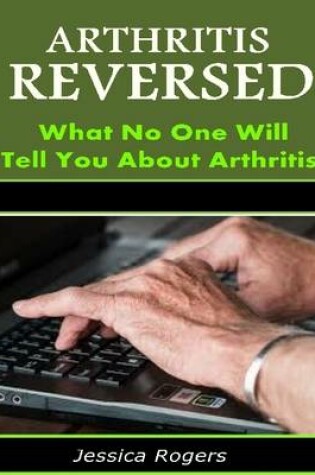 Cover of Arthritis Reversed: What No One Will Tell You About Arthritis