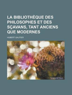 Book cover for La Bibliotheque Des Philosophes Et Des Scavans, Tant Anciens Que Modernes