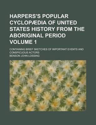 Book cover for Harpers's Popular Cyclopaedia of United States History from the Aboriginal Period; Containing Brief Sketches of Important Events and Conspicuous Actors Volume 1