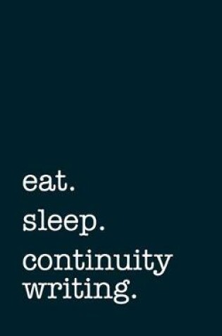 Cover of eat. sleep. continuity writing. - Lined Notebook