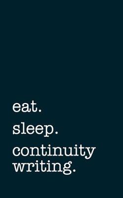Book cover for eat. sleep. continuity writing. - Lined Notebook