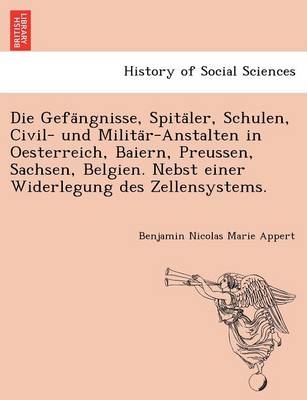 Book cover for Die Gefa Ngnisse, Spita Ler, Schulen, Civil- Und Milita R-Anstalten in Oesterreich, Baiern, Preussen, Sachsen, Belgien. Nebst Einer Widerlegung Des Zellensystems.