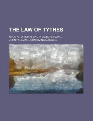 Book cover for The Law of Tythes; Upon an Original and Practical Plan