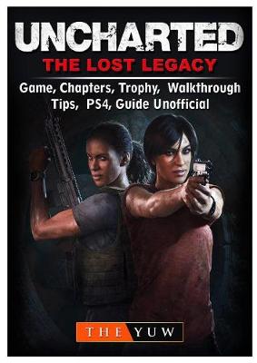 Book cover for Uncharted The Lost Legacy Game, Chapters, Trophy, Walkthrough, Tips, PS4, Guide Unofficial