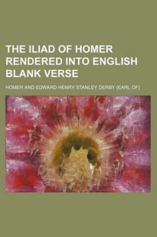 Cover of The Iliad of Homer Rendered Into English Blank Verse