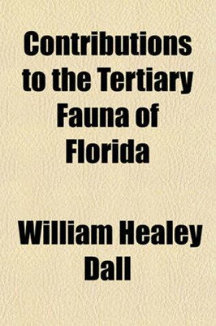 Cover of Contributions to the Tertiary Fauna of Florida (Volume 1-2); With Especial Reference to the Miocene Silex-Beds of Tampa and the Pliocene Beds of the Caloosahatchie River
