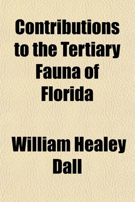 Book cover for Contributions to the Tertiary Fauna of Florida (Volume 1-2); With Especial Reference to the Miocene Silex-Beds of Tampa and the Pliocene Beds of the Caloosahatchie River