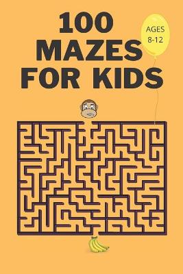 Book cover for 100 Mazes For Kids Ages 8-12
