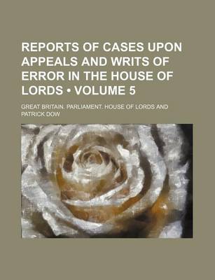 Book cover for Reports of Cases Upon Appeals and Writs of Error in the House of Lords (Volume 5)