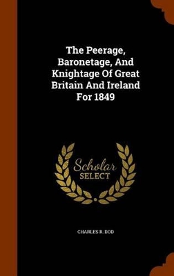 Book cover for The Peerage, Baronetage, and Knightage of Great Britain and Ireland for 1849