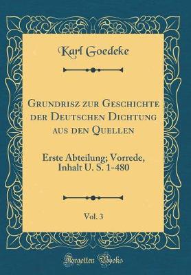 Book cover for Grundrisz zur Geschichte der Deutschen Dichtung aus den Quellen, Vol. 3: Erste Abteilung; Vorrede, Inhalt U. S. 1-480 (Classic Reprint)