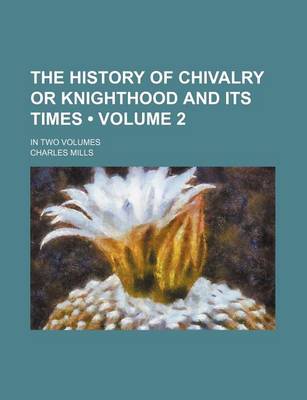 Book cover for The History of Chivalry or Knighthood and Its Times (Volume 2 ); In Two Volumes