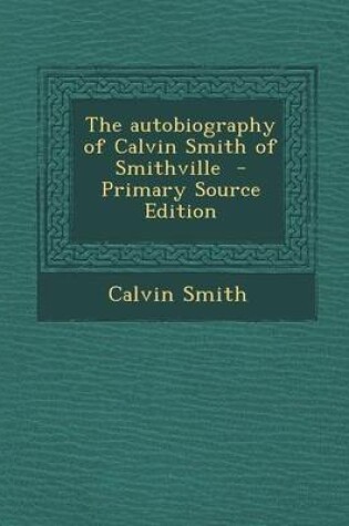 Cover of The Autobiography of Calvin Smith of Smithville - Primary Source Edition