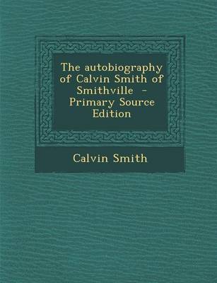 Book cover for The Autobiography of Calvin Smith of Smithville - Primary Source Edition