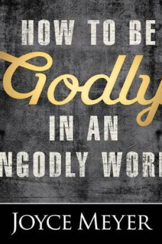 Cover of How to Be Godly in an Ungodly World