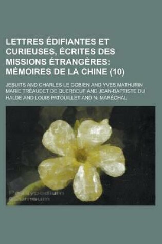 Cover of Lettres Edifiantes Et Curieuses, Ecrites Des Missions Etrangeres (10); Memoires de La Chine